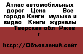 Атлас автомобильных дорог › Цена ­ 50 - Все города Книги, музыка и видео » Книги, журналы   . Тверская обл.,Ржев г.